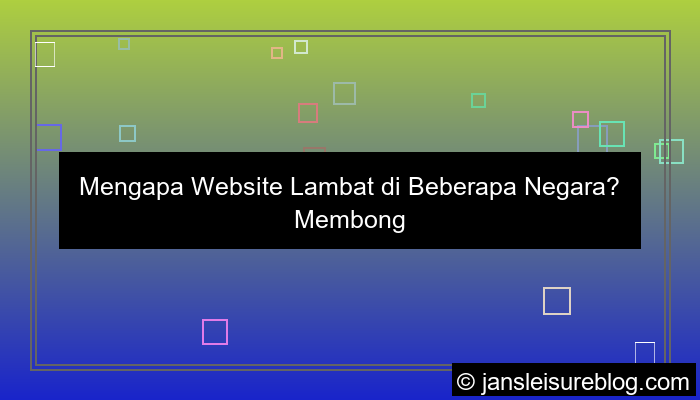 alasan website lambat di beberapa negara